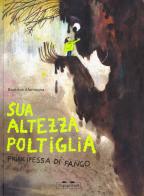 Sua Altezza Poltiglia, Principessa di Fango. Ediz. a colori di Beatrice Alemagna edito da TopiPittori