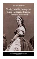 Marie Laetitia Bonaparte Wyse Rattazzi a Firenze. La principessa internazionale di Caterina Perrone edito da Pontecorboli Editore