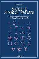 Sigilli e simboli pagani. Guida illustrata alla simbologia dell'occultismo occidentale di Mark B. Jackson edito da Armenia