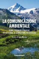 La comunicazione ambientale. Teoria, strumenti e pratiche: dalla scienza al giornalismo all'attivismo edito da Franco Angeli