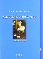 All'ombra di un santo. Lady Alice More di Ruth Norrington edito da Studium