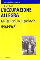 L' occupazione allegra. Gli italiani in Jugoslavia (1941-1943) di Eric Gobetti edito da Carocci