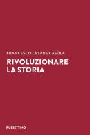 Rivoluzionare la storia di Francesco Cesare Casùla edito da Rubbettino
