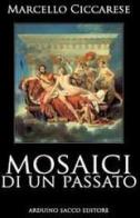 Mosaici di un passato di Marcello Ciccaresi edito da Sacco