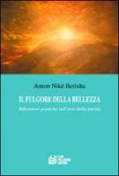 Il fulgore della bellezza. Riflessioni poetiche sull'arte della parola di Anton Nikë Berisha edito da Pellegrini