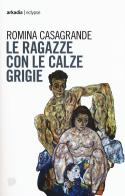 Le ragazze con le calze grigie di Romina Casagrande edito da Arkadia