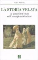 La storia velata. Le donne dell'Islam nell'immaginario italiano di Anna Vanzan edito da Edizioni Lavoro
