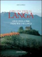 C'era una volta la Langa-Once upon a time there was the Langa. Ediz. bilingue di Aldo Agnelli edito da L'Artistica Editrice