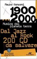 1900-2000. Musica dal pianeta terra. Dal Jazz al Rock 200 CD da salvare di Mauro Ronconi edito da Arcana