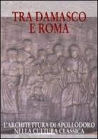 Tra Damasco e Roma. L'architettura di Apollodoro nella cultura classica (Damasco, Museo archeologico nazionale, 20 dicembre 2001-20 gennaio 2002) edito da L'Erma di Bretschneider