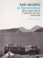 La rigenerazione. Bagnoli: politiche pubbliche e società civile nella Napoli post-industriale di Lucio Iaccarino edito da L'Ancora del Mediterraneo