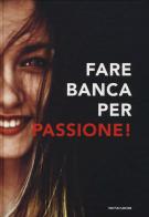 Fare banca per passione! edito da Mondadori Electa