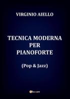 Tecnica moderna per pianoforte (pop & jazz) di Virginio Aiello edito da Youcanprint