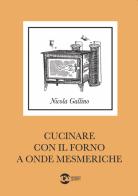Cucinare con il forno a onde mesmeriche di Nicola Gallino edito da Golem Edizioni