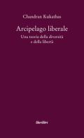 Arcipelago liberale. Una teoria della diversità e della libertà di Chandran Kukathas edito da Liberilibri