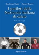 I portieri della Nazionale italiana di calcio. Dal 1910 ad oggi di Gianfranco Capra, Simone Balocco edito da Graphot