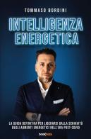 Intelligenza energetica. La guida definitiva per liberarsi dalla schiavitù degli aumenti energetici nell'era post-Covid. Nuova ediz. di Tommaso Bordini edito da Bookness