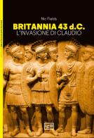 Britannia 43 d.C. L'invasione di Claudio di Nic Fields edito da LEG Edizioni