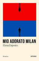Mio adorato Milan di Elena Esposto edito da Affiori