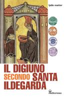 Il digiuno secondo Santa Ildegarda di Lydia Reutter edito da Edizioni Mediterranee