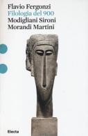 Filologia del '900. Modigliani, Sironi, Morandi, Martini di Flavio Fergonzi edito da Mondadori Electa