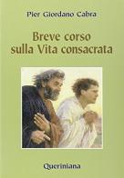 Breve corso di vita consacrata. Appunti di teologia e spiritualità di Pier Giordano Cabra edito da Queriniana