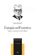 L' utopia nell'estetico. Tempo e narrazione in Ernst Bloch di Linda Bertelli edito da Edizioni ETS