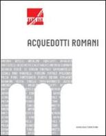 Acquedotti romani. Catalogo della mostra (Roma, 2011). Ediz. illustrata edito da Gangemi Editore