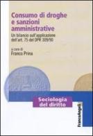 Consumo di droghe e sanzioni amministrative. Un bilancio sull'applicazione dell'art. 75 del DPR 309/90 edito da Franco Angeli