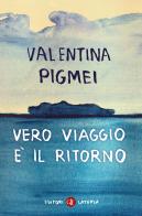 Vero viaggio è il ritorno di Valentina Pigmei edito da Laterza