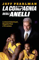 La compagnia degli anelli. La storia di Kobe Bryant, Shaquille O'Neal e Phil Jackson di Jeff Pearlman edito da Limina