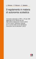 Il regolamento in materia di autonomia scolastica. Commento sistematico al DPR n. 275 del 1999 aggiornato con la riforma dei licei, degli istituti professionali... di Luciano Molinari, Patrizia Felicioni, Cristina Sabatini edito da Anicia (Roma)