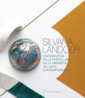 Silvana Landolfi. L'integrazione della porcellana nelle narrative dell'arte contemporanea edito da Fabrizio Fabbri Editore