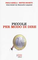 Piccole per modo di dire di Paolo Agnelli, Matteo Richetti, Giancarlo Loquenzi edito da Fausto Lupetti Editore