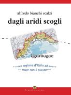 Dagli aridi scogli. Ljgurnugae l'unica regione d'Italia ad avere un mare con il suo nome di Alfredo Bianchi Scalzi edito da Ass. Terre Sommerse
