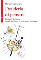 Desiderio di pensare. Possibilità di discorso dopo la metafisica, la modernità e le ideologie di Matteo Bergamaschi edito da Effatà Editrice