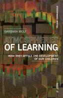 Atmospheres of learning. How they affect the development of our children di Barbara Wolf edito da Mimesis International