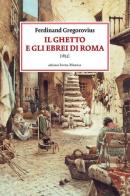 Il ghetto e gli ebrei di Roma (1853) di Ferdinand Gregorovius edito da Intra Moenia