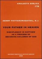 Your father in heaven. Discipleship in Matthew as a process of becoming children of God di Henry Pattarumadathil edito da Pontificio Istituto Biblico