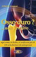 Osso duro? Non sempre 2021. Ogni anno oltre 350mila fratture da osteoporosi di Alberto Lissoni edito da Ghedimedia