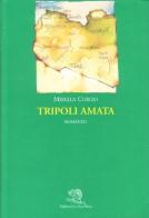 Tripoli amata di Mirella Curcio edito da La Vita Felice