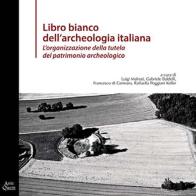 Libro bianco dell'archeologia italiana. L'organizzazione della tutela del patrimonio archeologico edito da Ante Quem