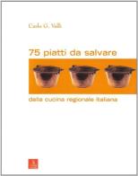 Settantacinque piatti da salvare della cucina regionale italiana di Carlo G. Valli edito da Cierre Edizioni
