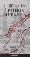Guida alla liuteria di Cremona. Ediz. multilingue edito da Cremonabooks