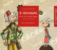 Il cioccolato. Diario di un lungo viaggio. Ediz. illustrata di Sara Marconi, Francesco Mele edito da Slow Food