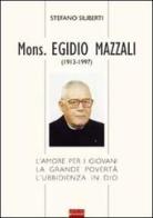 Mons. Egidio Mazzali (1913-1997). L'amore per i giovani, la grande povertà, l'ubbidienza in Dio di Stefano Siliberti edito da Sometti