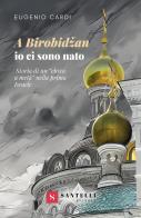 A Birobidzan io ci sono nato. Storia di un «ebreo a metà» nella prima Israele di Eugenio Cardi edito da Santelli