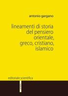 Lineamenti di storia del pensiero orientale, greco, cristiano, islamico di Antonio Gargano edito da Editoriale Scientifica