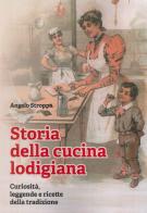 Storia della cucina lodigiana. Curiosità, leggende e ricette della tradizione di Angelo Stroppa edito da Le Piccole Pagine