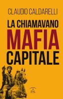La chiamavano mafia capitale di Claudio Caldarelli edito da Ps Edizioni